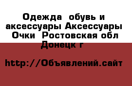 Одежда, обувь и аксессуары Аксессуары - Очки. Ростовская обл.,Донецк г.